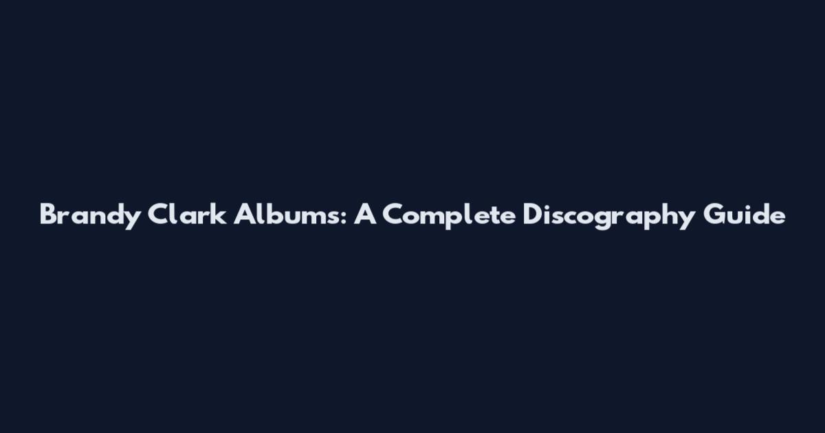 Brandy Clark Albums: A Complete Discography Guide