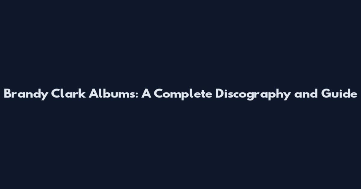 Brandy Clark Albums: A Complete Discography and Guide