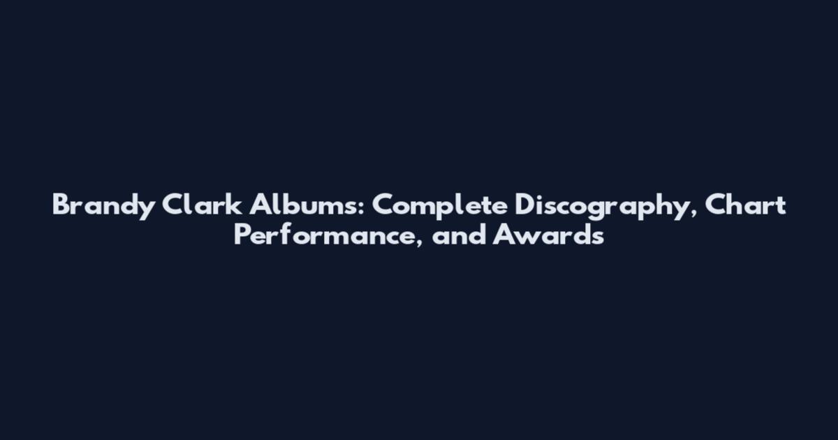 Brandy Clark Albums: Complete Discography, Chart Performance, and Awards