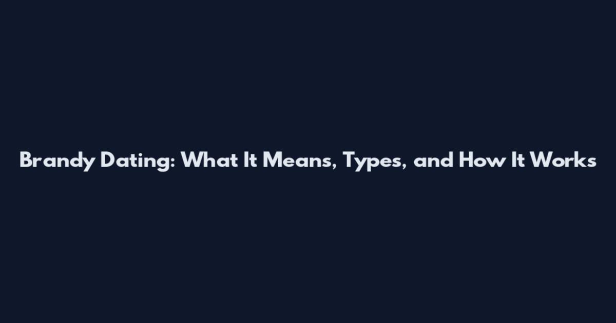Brandy Dating: What It Means, Types, and How It Works