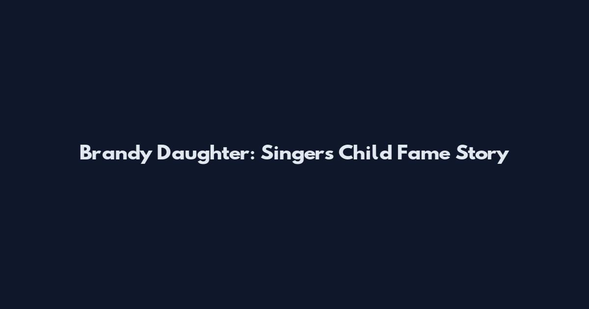 Brandy Daughter: Singer's Child Fame Story