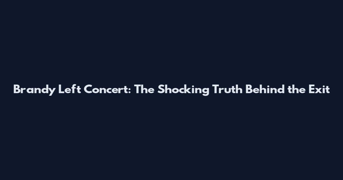 Brandy Left Concert: The Shocking Truth Behind the Exit