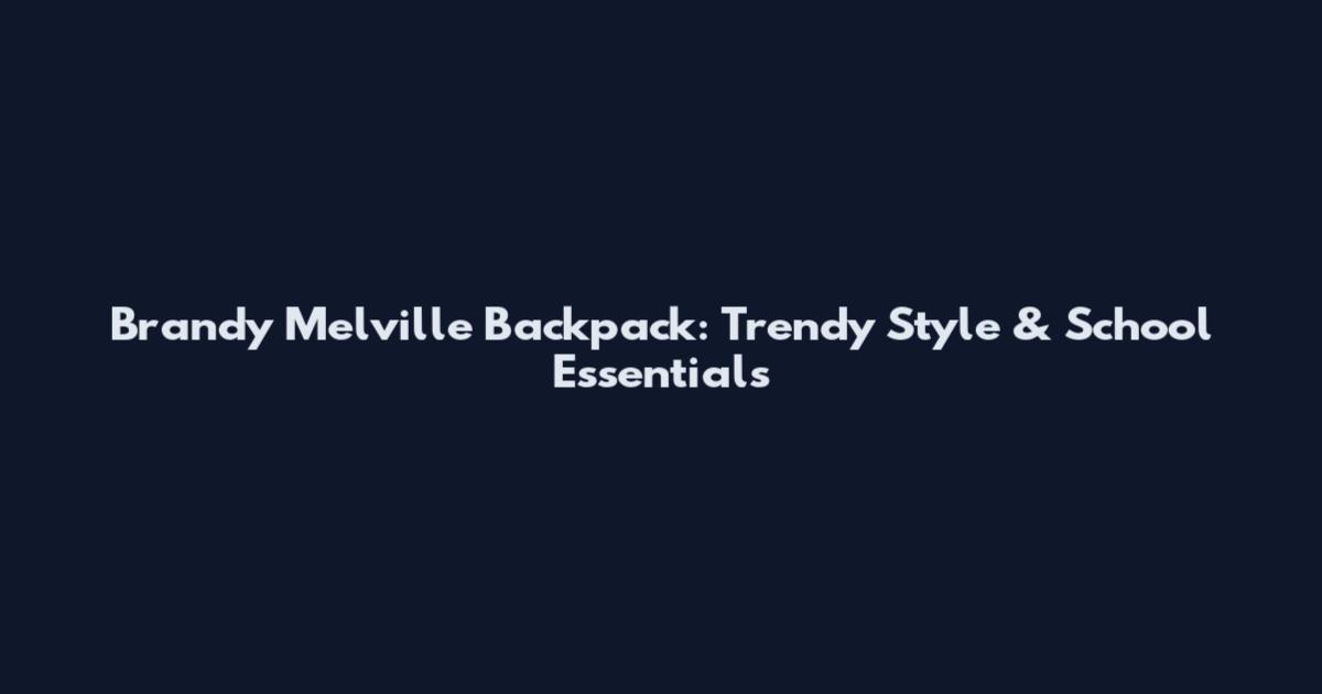 Brandy Melville Backpack: Trendy Style & School Essentials