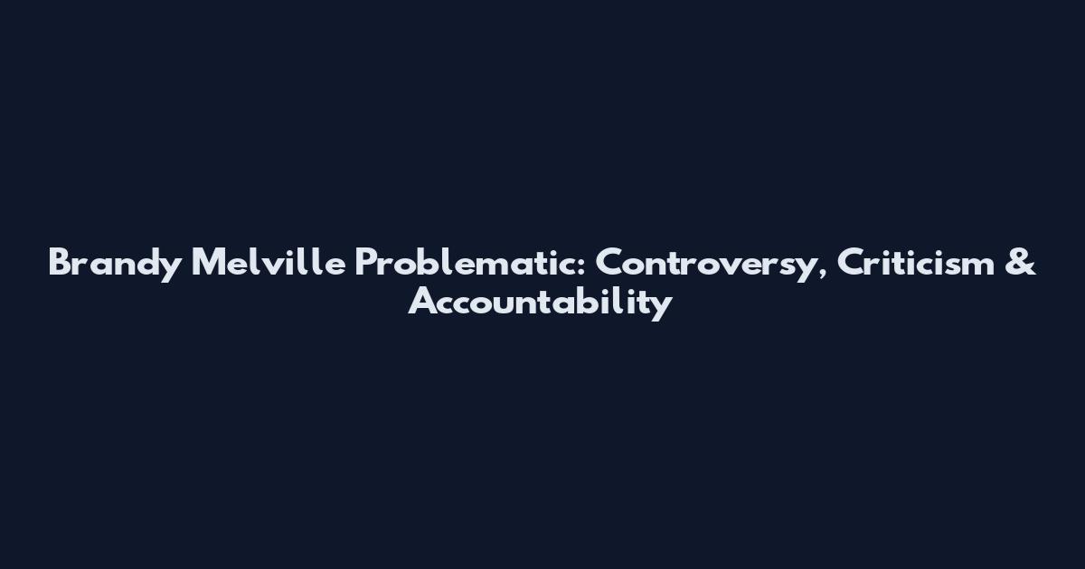 Brandy Melville Problematic: Controversy, Criticism & Accountability