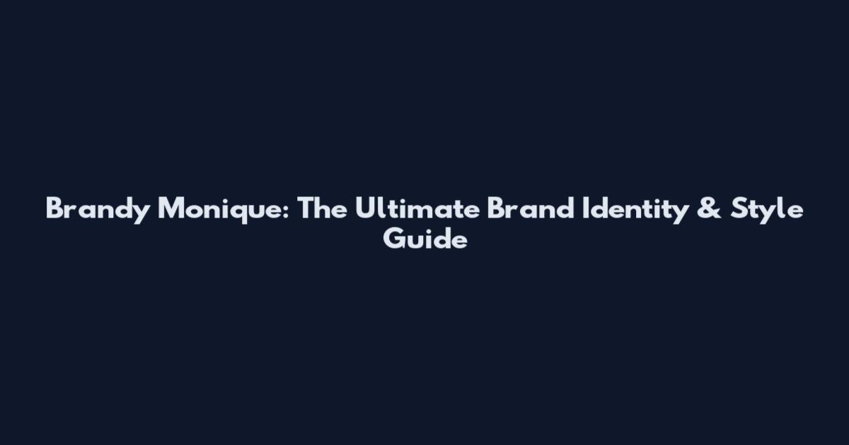 Brandy Monique: The Ultimate Brand Identity & Style Guide