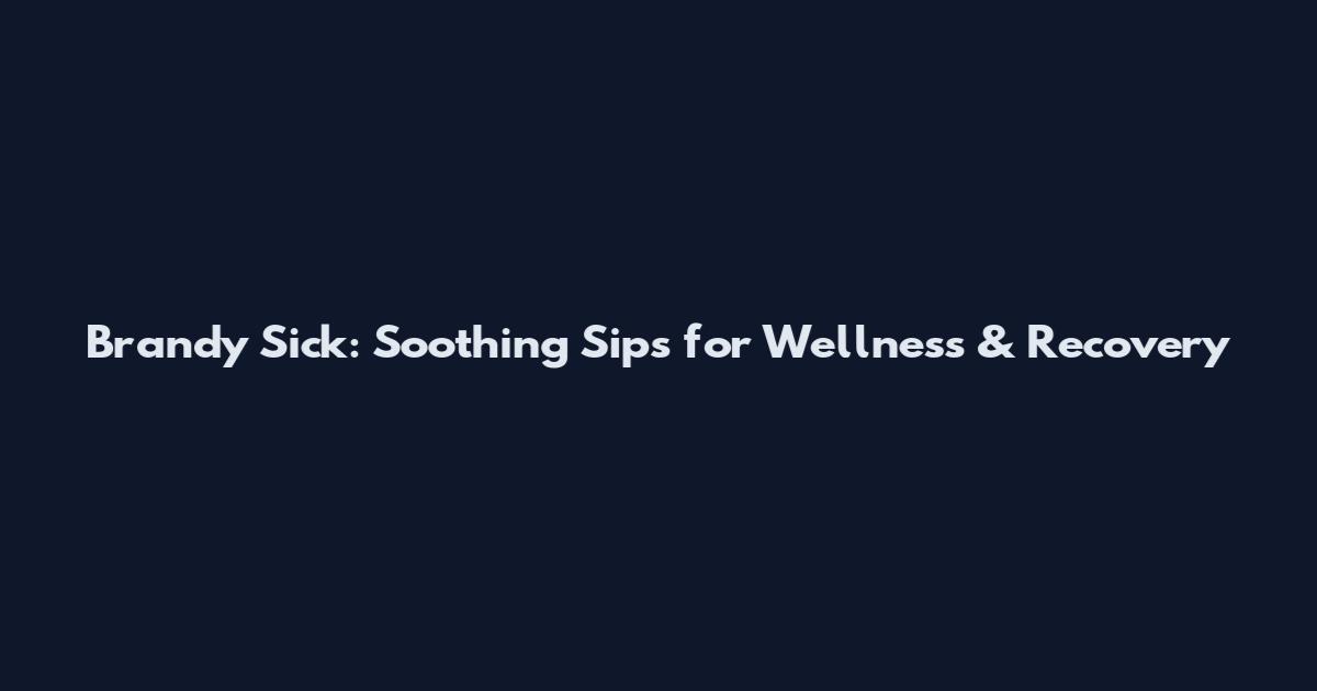 Brandy Sick: Soothing Sips for Wellness & Recovery