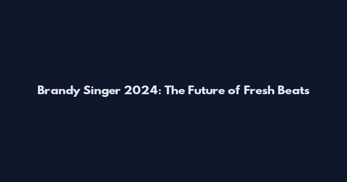 Brandy Singer 2024: The Future of Fresh Beats