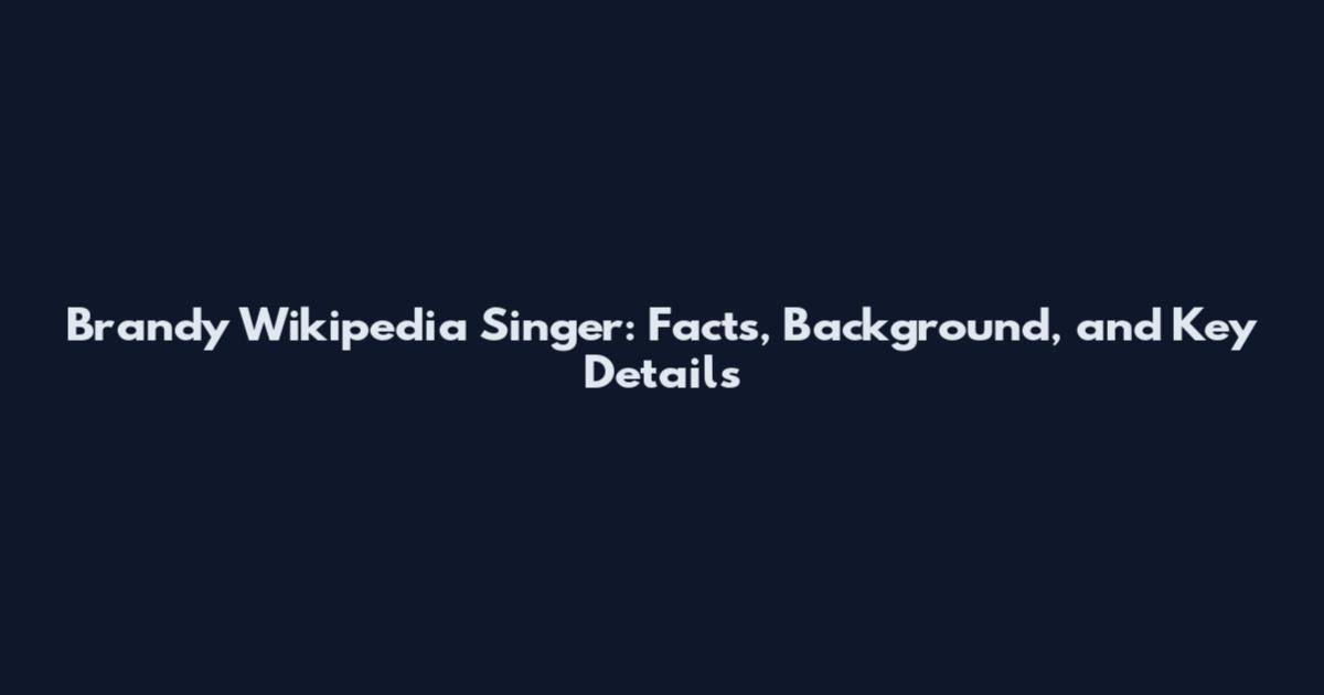 Brandy Wikipedia Singer: Facts, Background, and Key Details