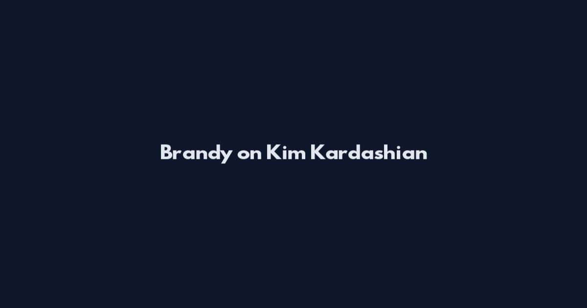 Brandy on Kim Kardashian