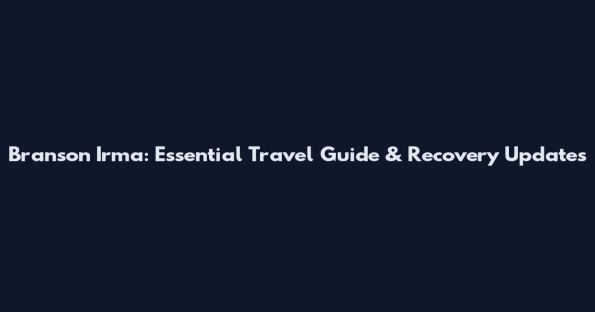 Branson Irma: Essential Travel Guide & Recovery Updates