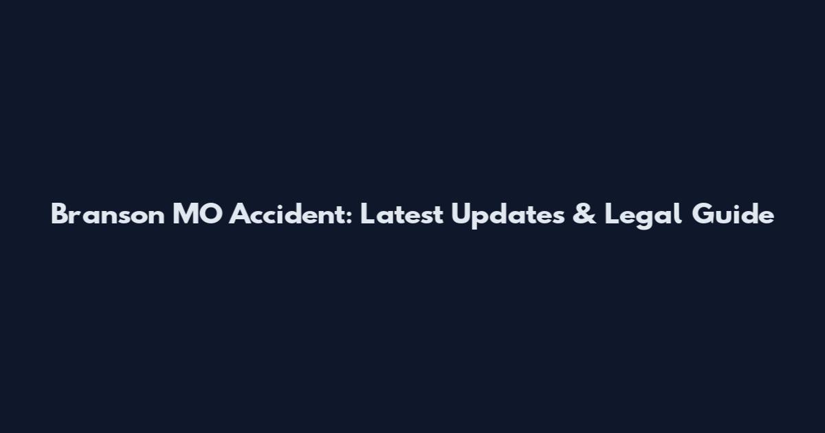 Branson MO Accident: Latest Updates & Legal Guide
