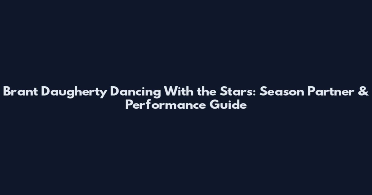 Brant Daugherty Dancing With the Stars: Season Partner & Performance Guide