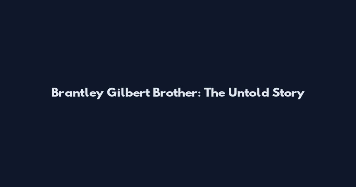 Brantley Gilbert Brother: The Untold Story