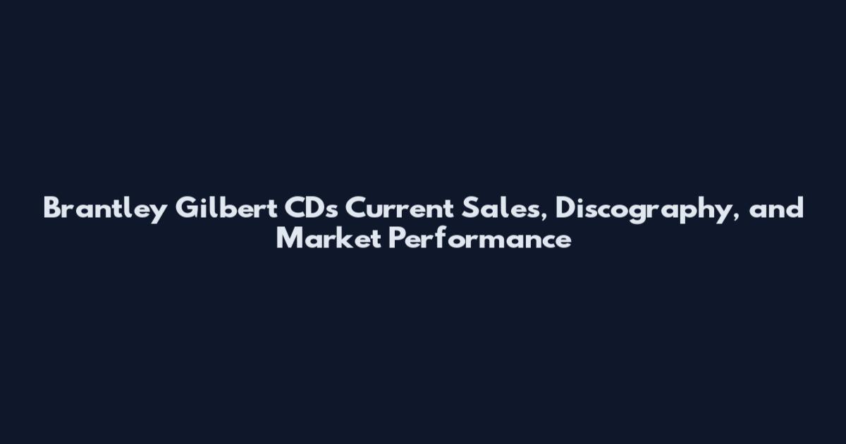 Brantley Gilbert CDs Current Sales, Discography, and Market Performance