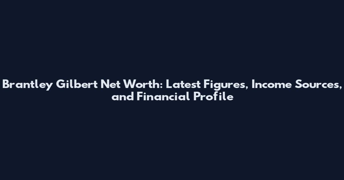 Brantley Gilbert Net Worth: Latest Figures, Income Sources, and Financial Profile