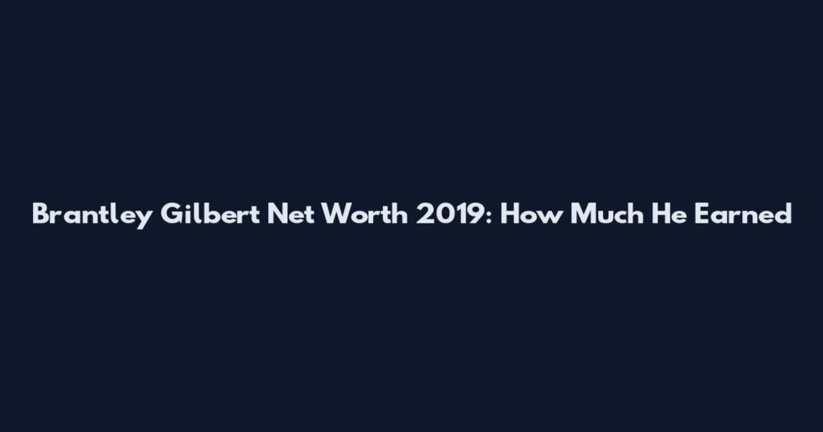 Brantley Gilbert Net Worth 2019: How Much He Earned