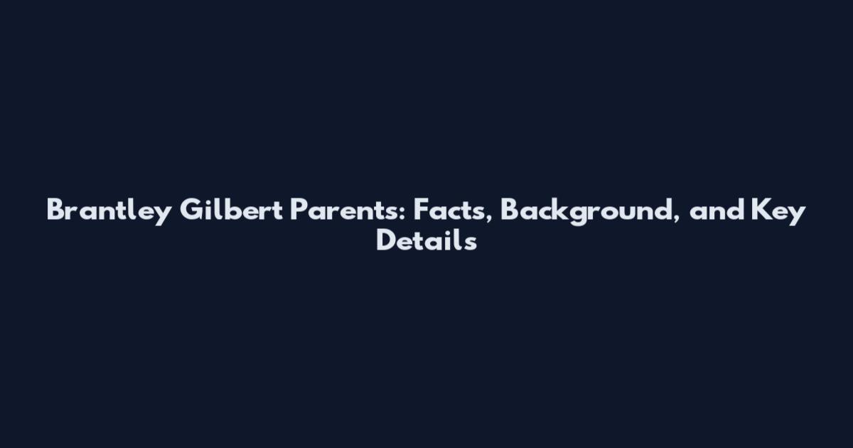 Brantley Gilbert Parents: Facts, Background, and Key Details