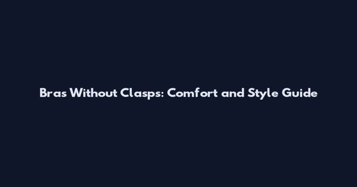 Bras Without Clasps: Comfort and Style Guide
