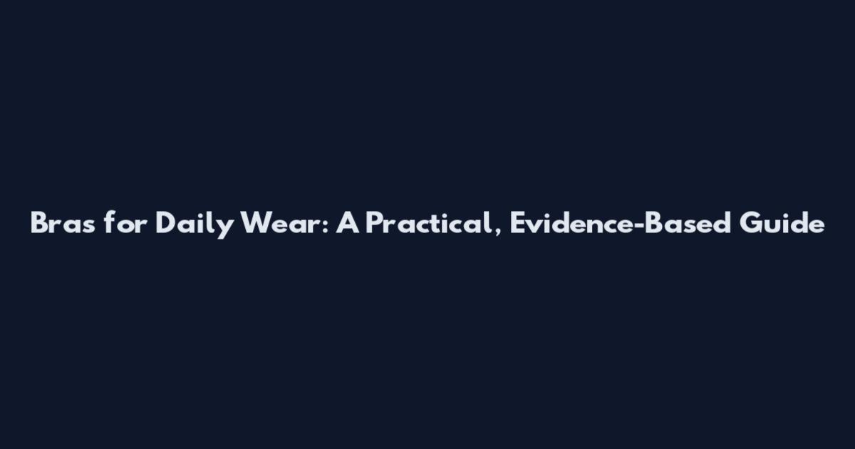 Bras for Daily Wear: A Practical, Evidence-Based Guide