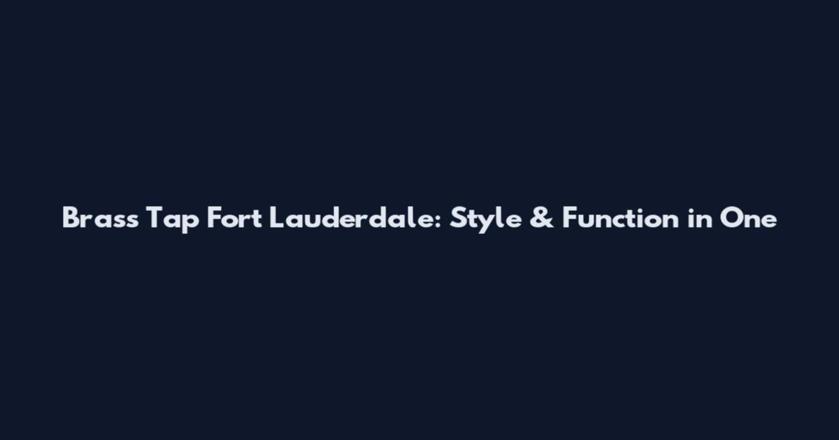Brass Tap Fort Lauderdale: Style & Function in One
