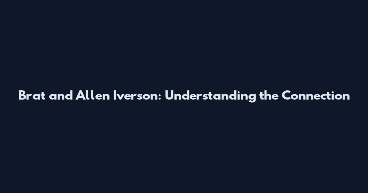 Brat and Allen Iverson: Understanding the Connection