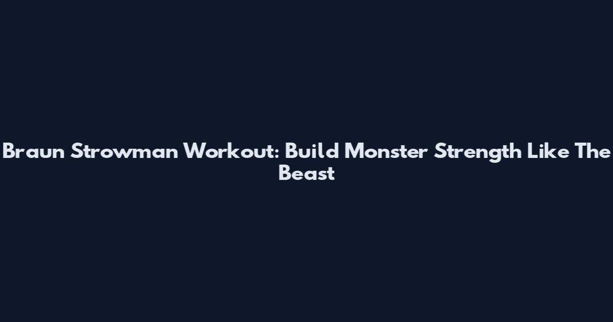 Braun Strowman Workout: Build Monster Strength Like The Beast