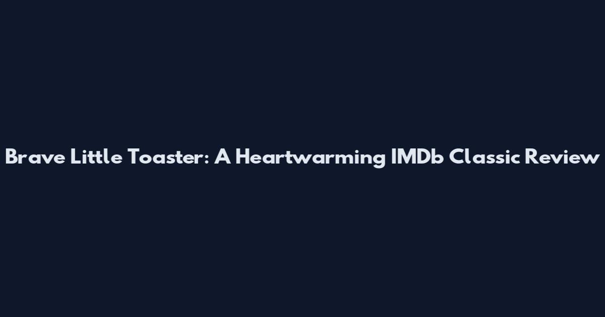 Brave Little Toaster: A Heartwarming IMDb Classic Review