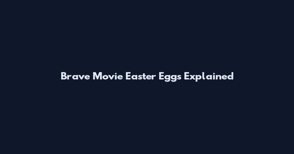 Brave Movie Easter Eggs Explained