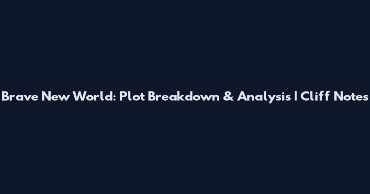 Brave New World: Plot Breakdown & Analysis | Cliff Notes