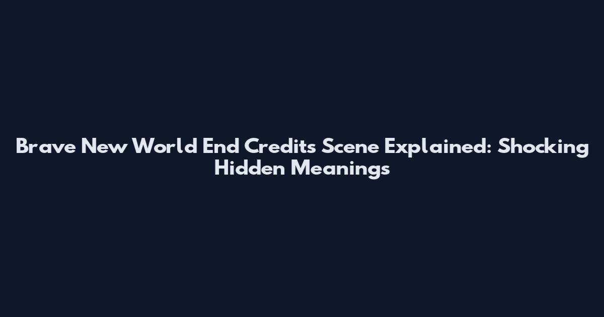 Brave New World End Credits Scene Explained: Shocking Hidden Meanings