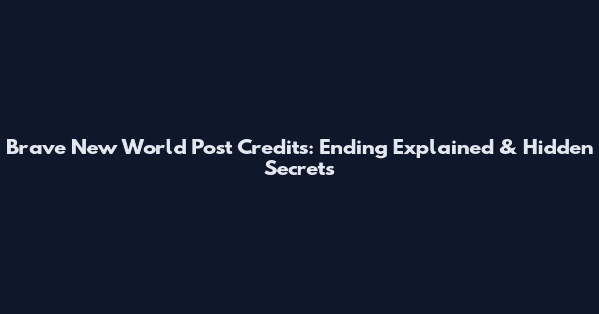 Brave New World Post Credits: Ending Explained & Hidden Secrets