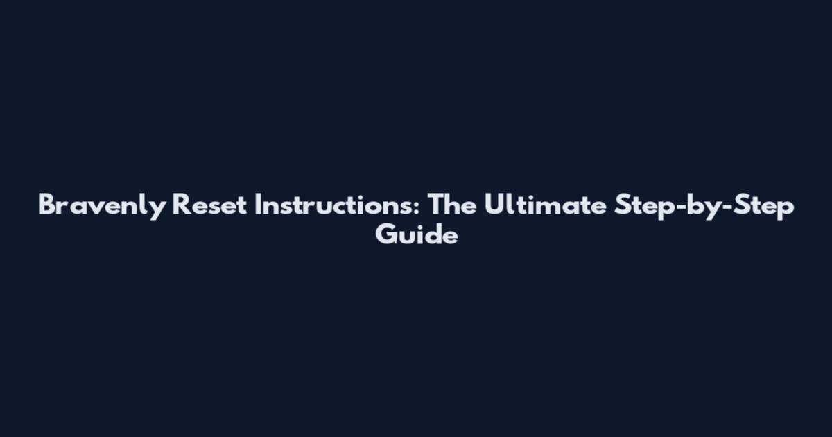 Bravenly Reset Instructions: The Ultimate Step-by-Step Guide