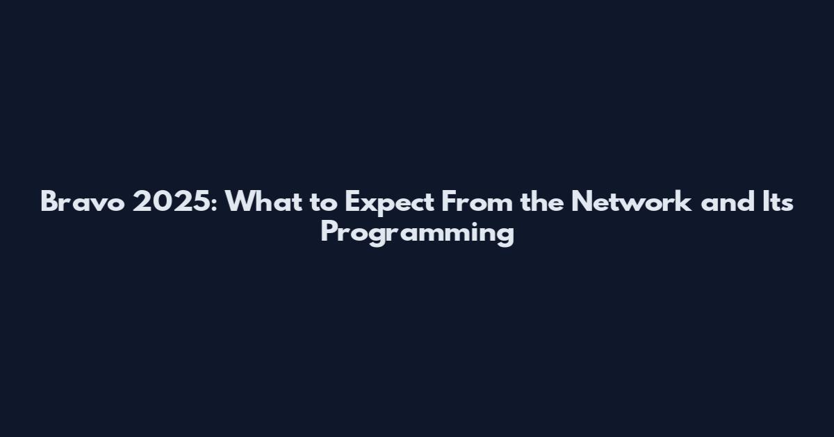 Bravo 2025: What to Expect From the Network and Its Programming
