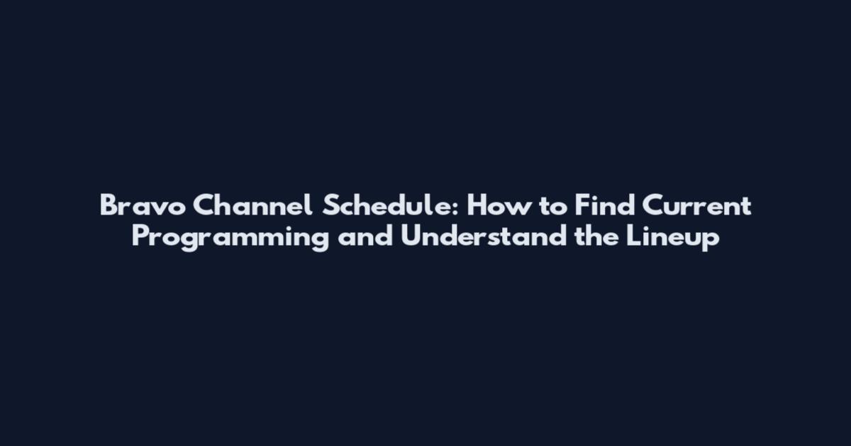 Bravo Channel Schedule: How to Find Current Programming and Understand the Lineup
