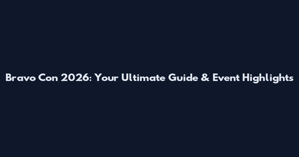 Bravo Con 2026: Your Ultimate Guide & Event Highlights