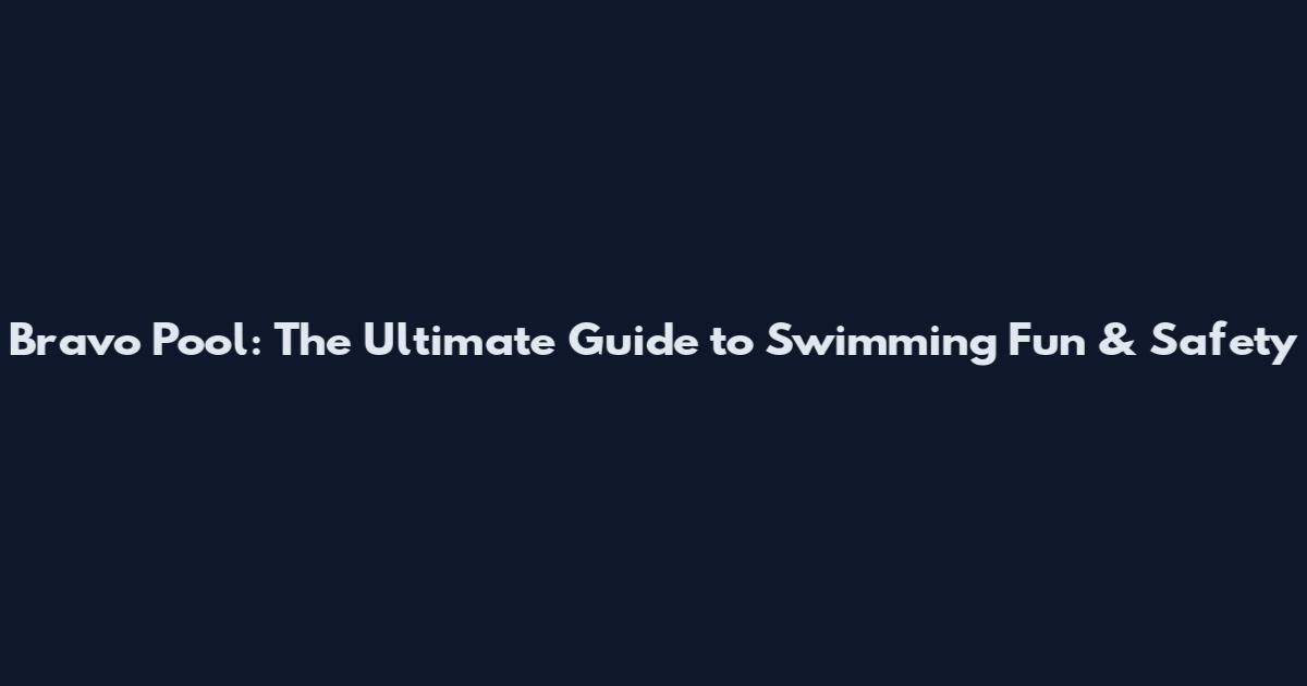 Bravo Pool: The Ultimate Guide to Swimming Fun & Safety