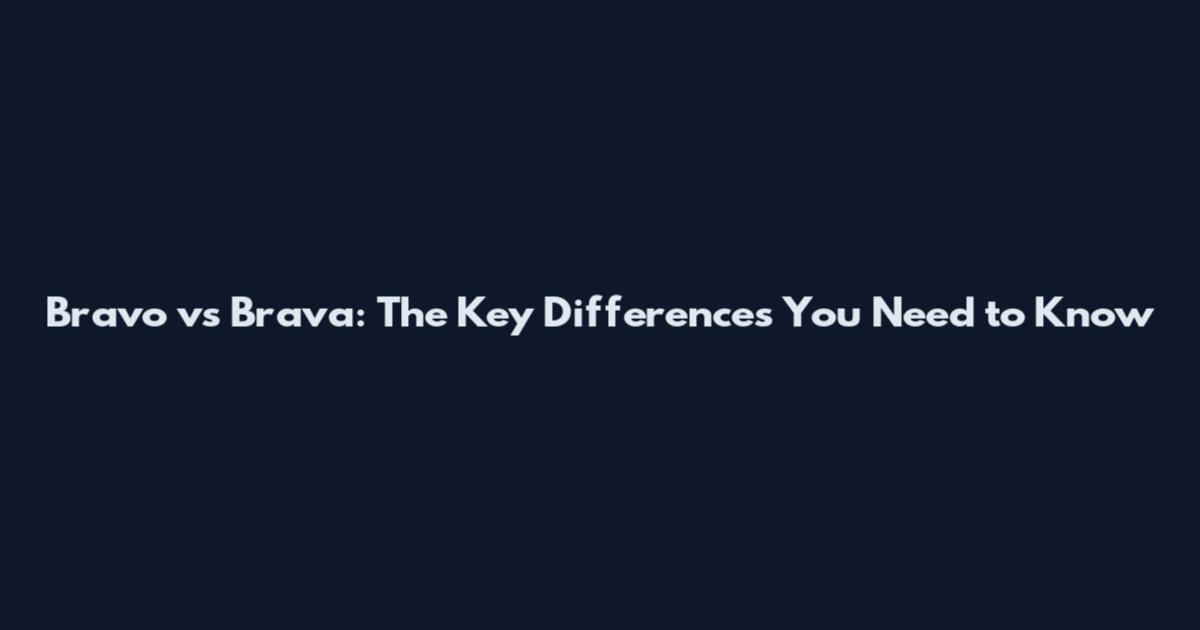 Bravo vs Brava: The Key Differences You Need to Know