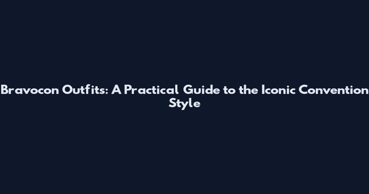 Bravocon Outfits: A Practical Guide to the Iconic Convention Style
