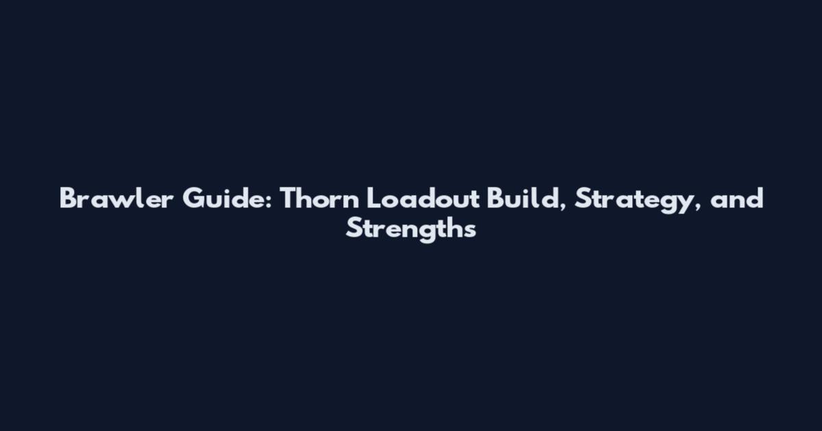 Brawler Guide: Thorn Loadout Build, Strategy, and Strengths
