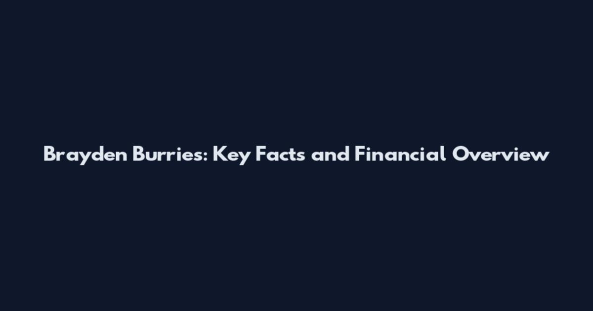 Brayden Burries: Key Facts and Financial Overview