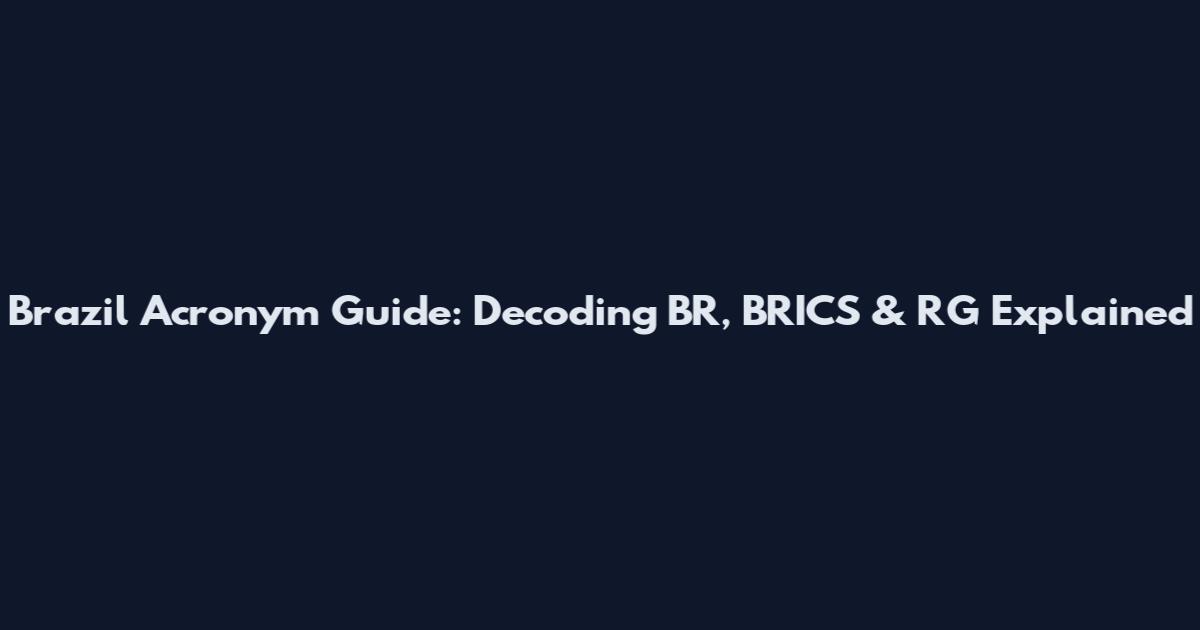 Brazil Acronym Guide: Decoding BR, BRICS & RG Explained