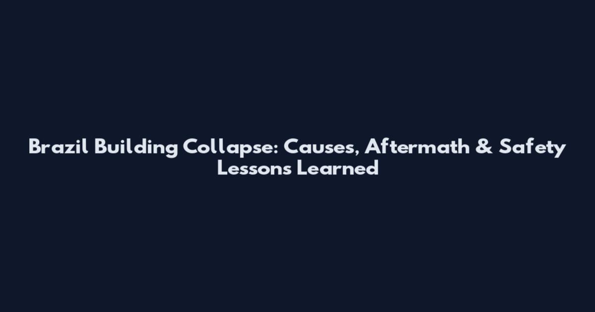 Brazil Building Collapse: Causes, Aftermath & Safety Lessons Learned