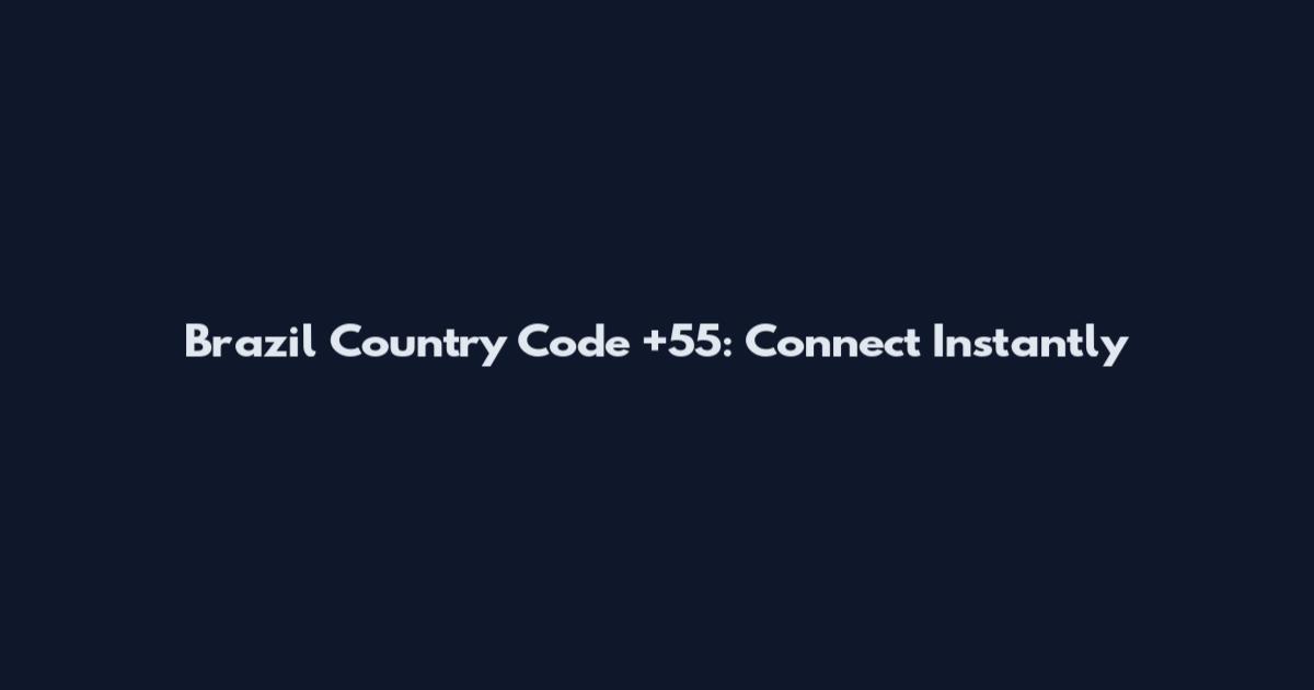 Brazil Country Code +55: Connect Instantly
