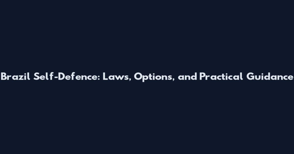 Brazil Self-Defence: Laws, Options, and Practical Guidance