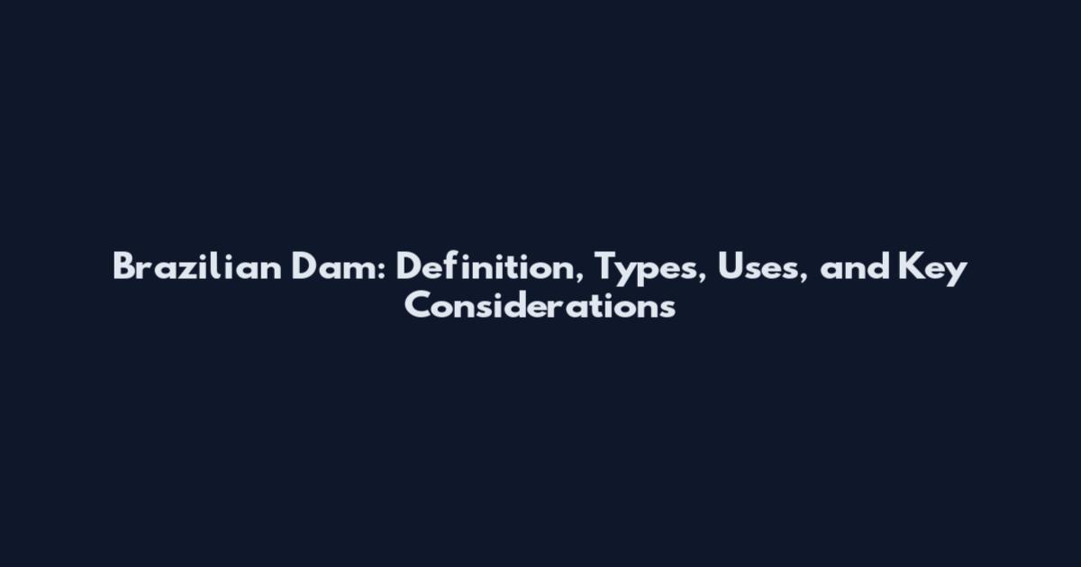 Brazilian Dam: Definition, Types, Uses, and Key Considerations
