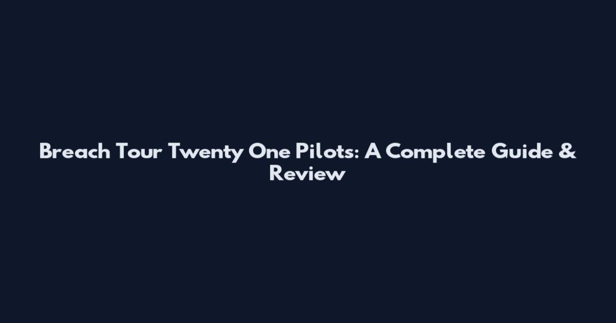 Breach Tour Twenty One Pilots: A Complete Guide & Review