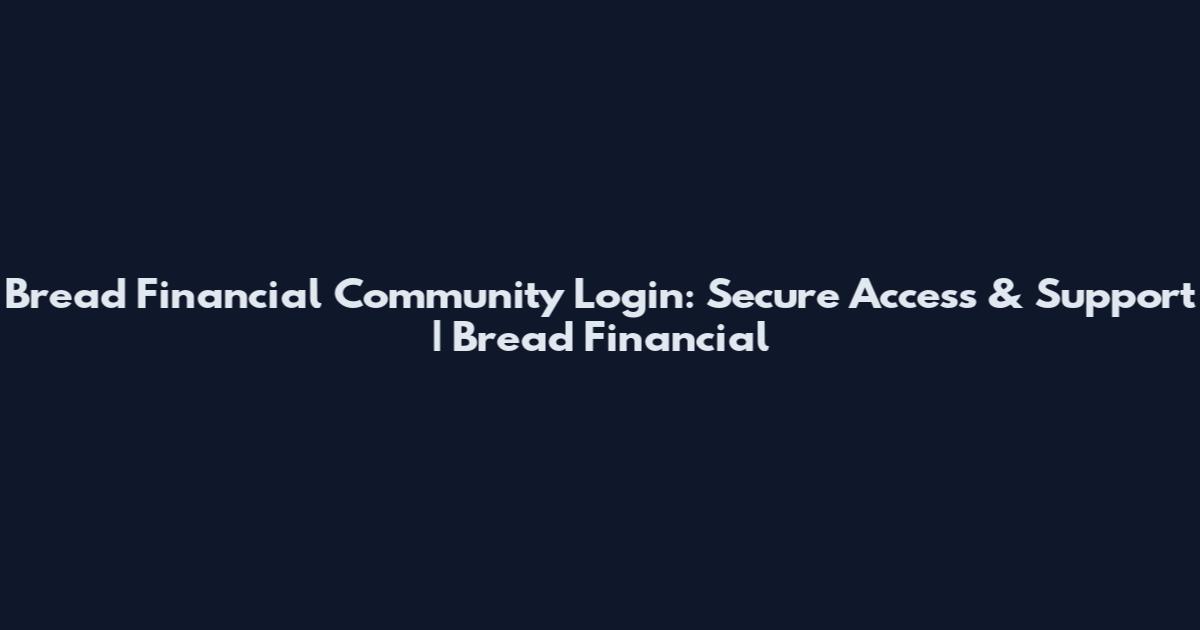 Bread Financial Community Login: Secure Access & Support | Bread Financial