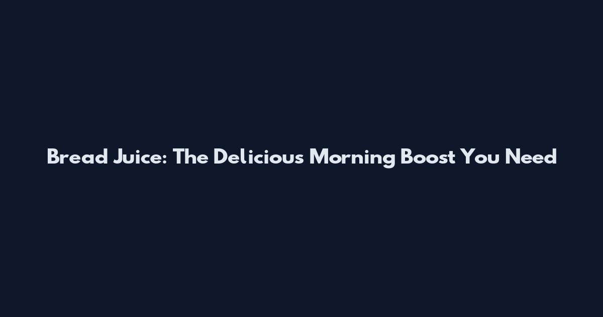 Bread Juice: The Delicious Morning Boost You Need