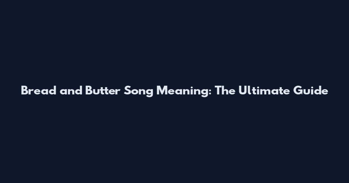 Bread and Butter Song Meaning: The Ultimate Guide