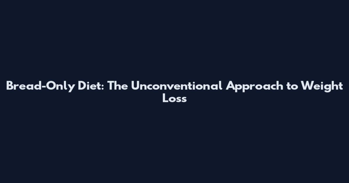 Bread-Only Diet: The Unconventional Approach to Weight Loss